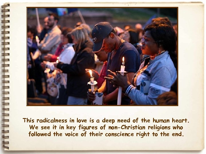 This radicalness in love is a deep need of the human heart. We see