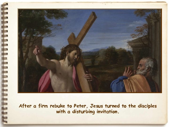 After a firm rebuke to Peter, Jesus turned to the disciples with a disturbing
