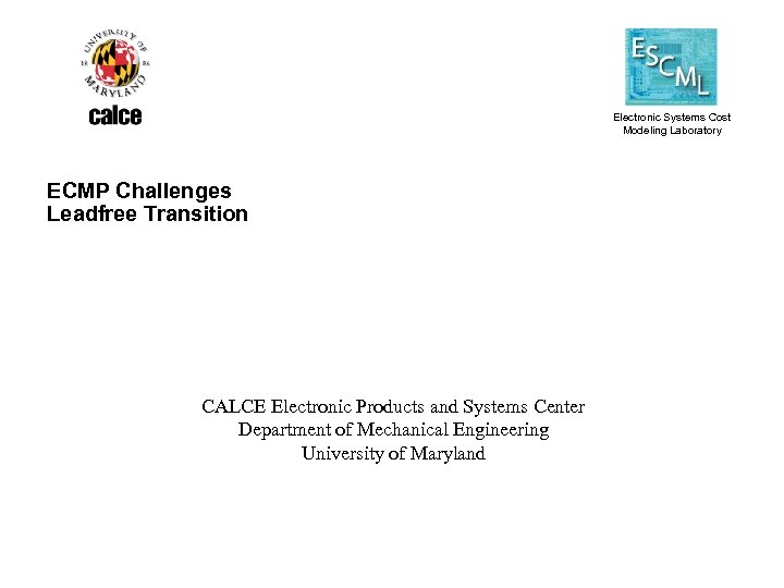 Electronic Systems Cost Modeling Laboratory ECMP Challenges Leadfree Transition CALCE Electronic Products and Systems