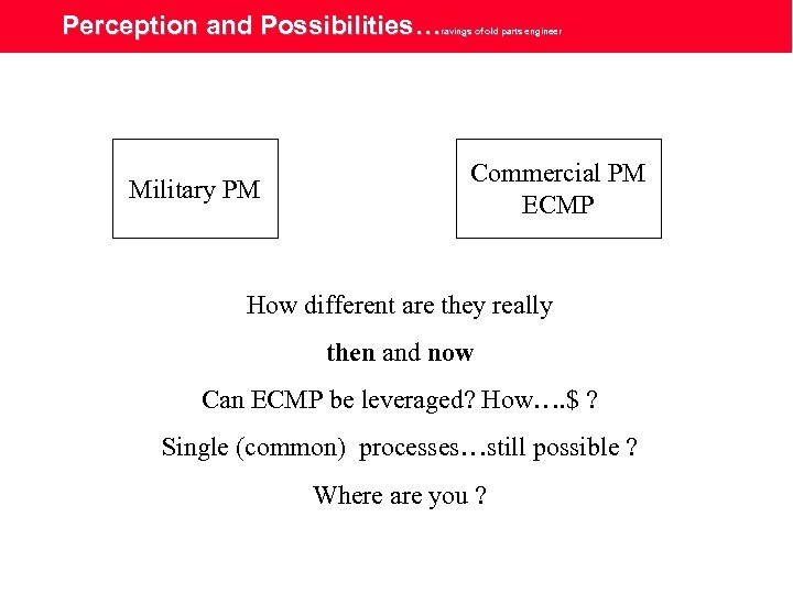 Perception and Possibilities… ravings of old parts engineer Military PM Commercial PM ECMP How