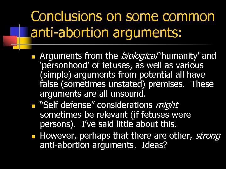 Conclusions on some common anti-abortion arguments: n n n Arguments from the biological ‘humanity’