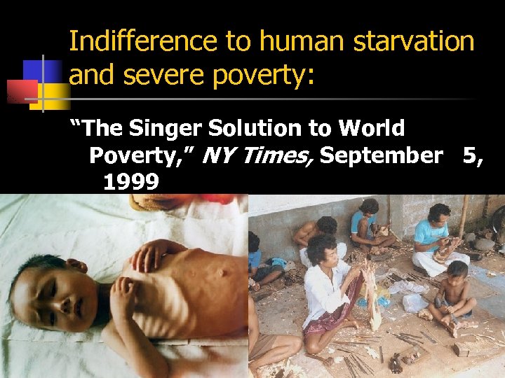 Indifference to human starvation and severe poverty: “The Singer Solution to World Poverty, ”