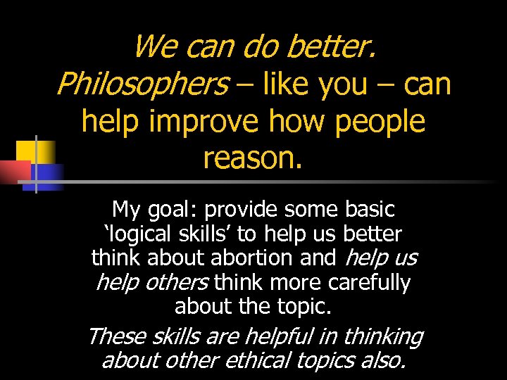 We can do better. Philosophers – like you – can help improve how people