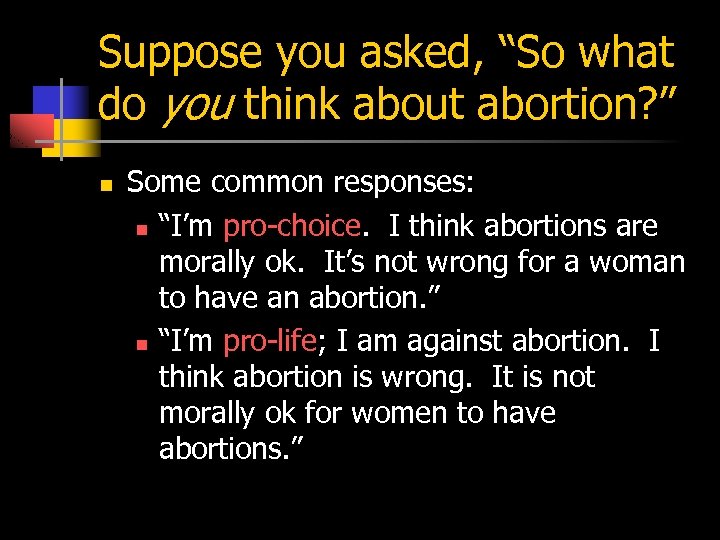 Suppose you asked, “So what do you think about abortion? ” n Some common