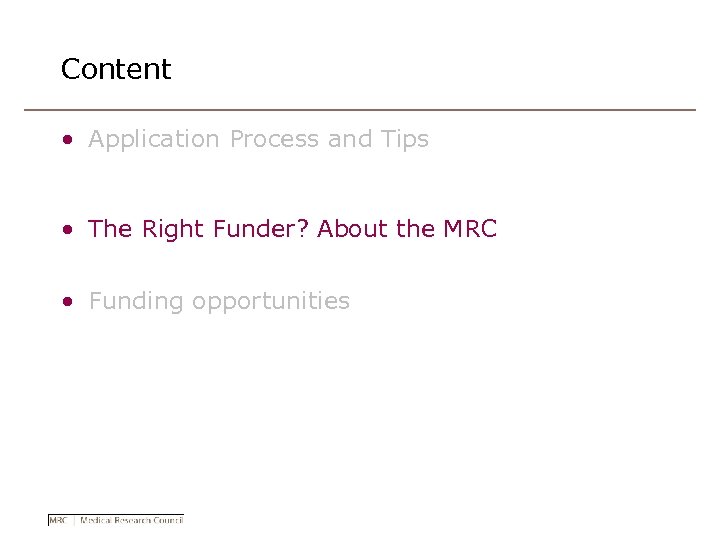 Content • Application Process and Tips • The Right Funder? About the MRC •