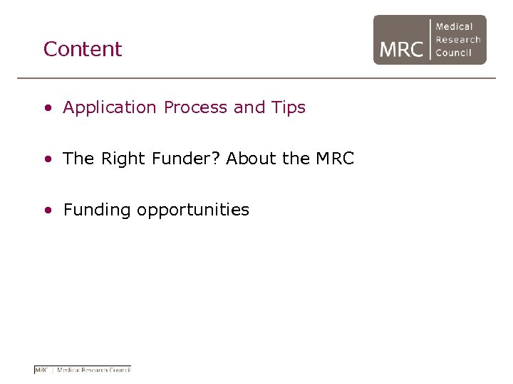 Content • Application Process and Tips • The Right Funder? About the MRC •
