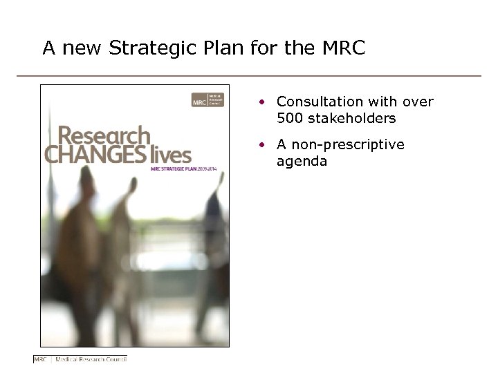A new Strategic Plan for the MRC • Consultation with over 500 stakeholders •