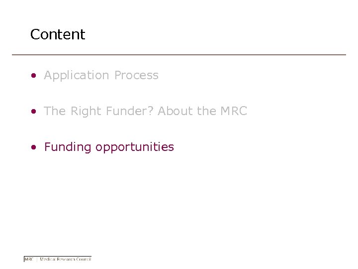 Content • Application Process • The Right Funder? About the MRC • Funding opportunities