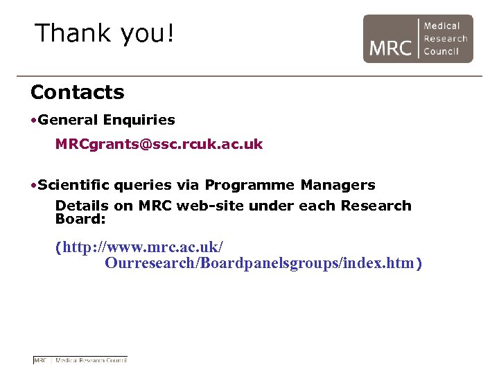 Thank you! Contacts • General Enquiries MRCgrants@ssc. rcuk. ac. uk • Scientific queries via