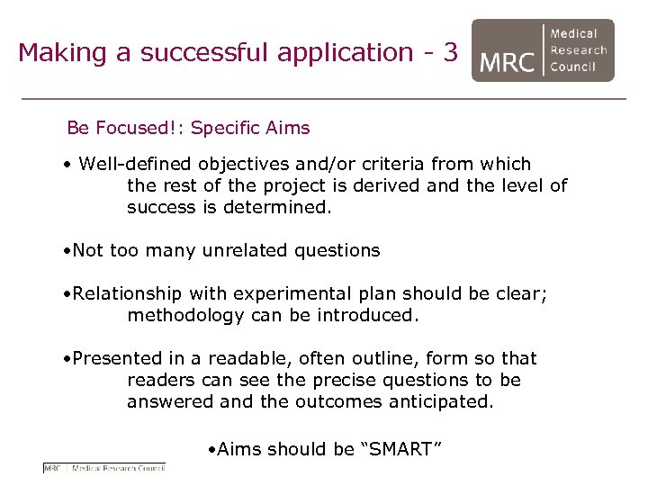 Making a successful application - 3 Be Focused!: Specific Aims • Well-defined objectives and/or