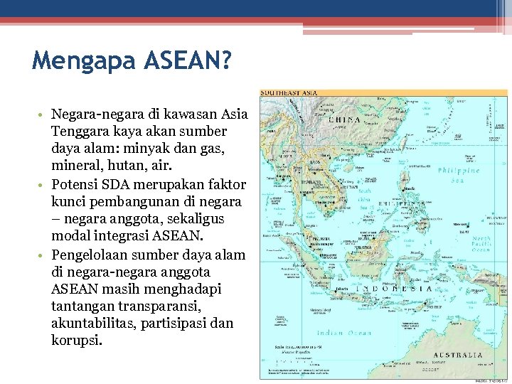 Mengapa ASEAN? • Negara-negara di kawasan Asia Tenggara kaya akan sumber daya alam: minyak