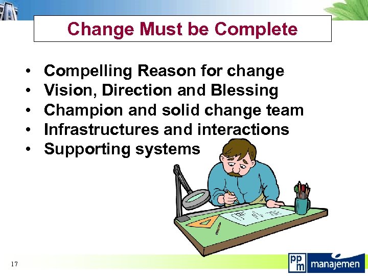 Change Must be Complete • • • 17 Compelling Reason for change Vision, Direction