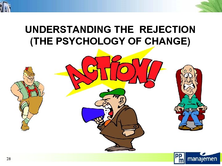 UNDERSTANDING THE REJECTION (THE PSYCHOLOGY OF CHANGE) 28 