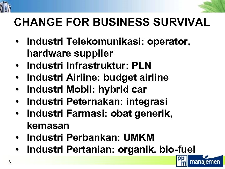 CHANGE FOR BUSINESS SURVIVAL • Industri Telekomunikasi: operator, hardware supplier • Industri Infrastruktur: PLN