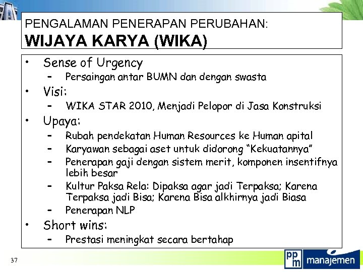 PENGALAMAN PENERAPAN PERUBAHAN: WIJAYA KARYA (WIKA) • Sense of Urgency • Visi: • Upaya: