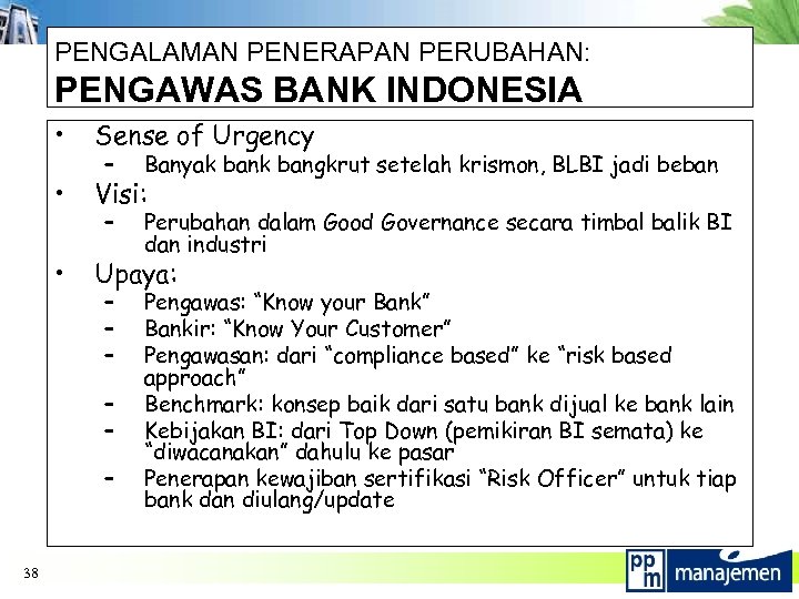 PENGALAMAN PENERAPAN PERUBAHAN: PENGAWAS BANK INDONESIA • Sense of Urgency • Visi: • Upaya:
