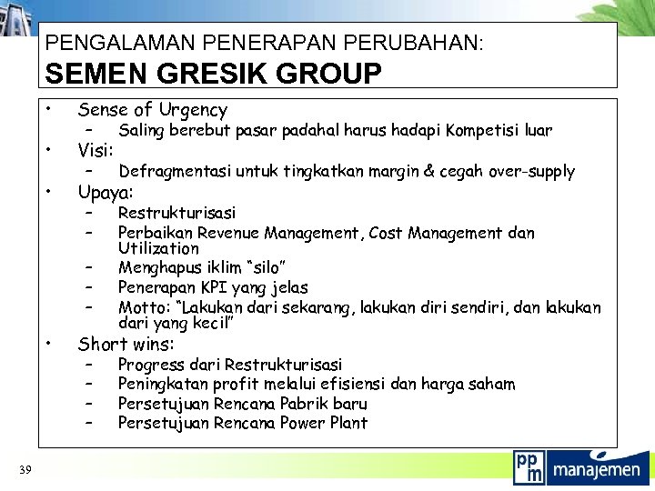 PENGALAMAN PENERAPAN PERUBAHAN: SEMEN GRESIK GROUP • Sense of Urgency • Visi: • Upaya: