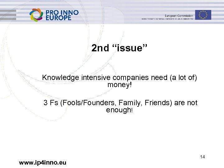 2 nd “issue” Knowledge intensive companies need (a lot of) money! 3 Fs (Fools/Founders,