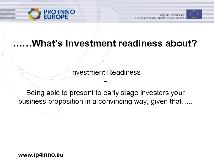 ……What’s Investment readiness about? Investment Readiness = Being able to present to early stage