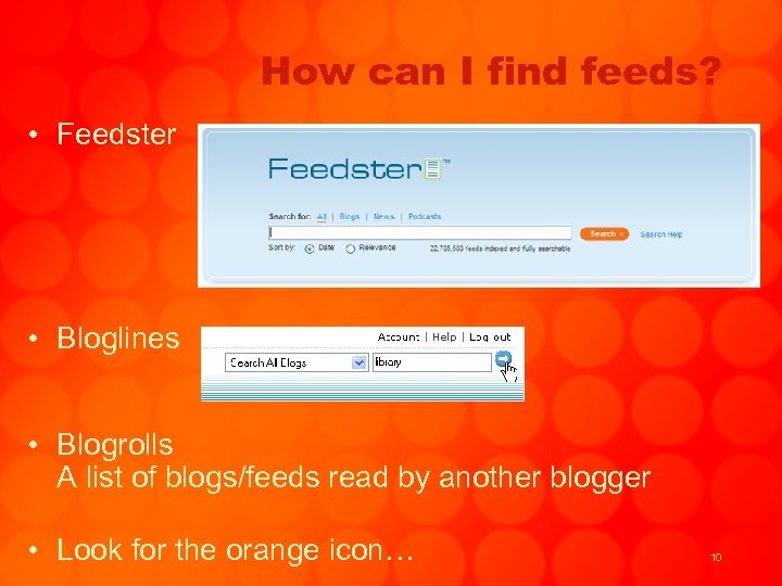 How can I find feeds? • Feedster • Bloglines • Blogrolls A list of