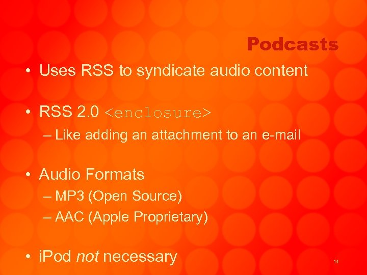 Podcasts • Uses RSS to syndicate audio content • RSS 2. 0 <enclosure> –