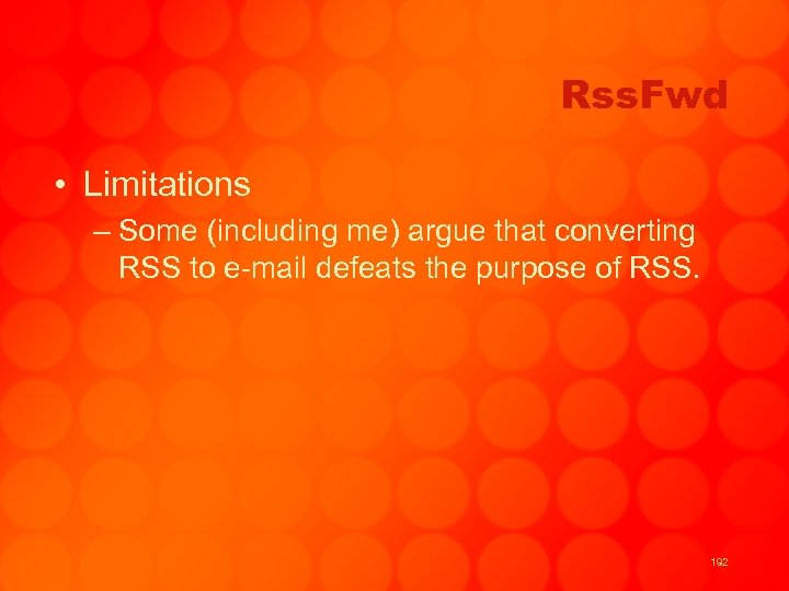 Rss. Fwd • Limitations – Some (including me) argue that converting RSS to e-mail