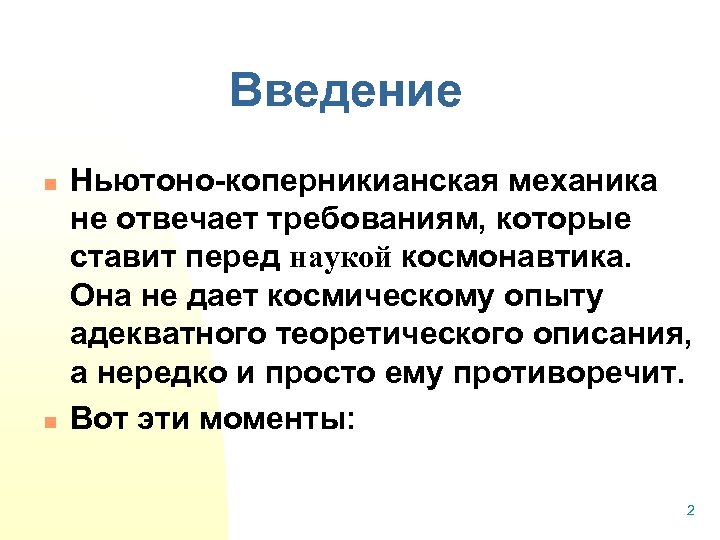 Введение n n Ньютоно-коперникианская механика не отвечает требованиям, которые ставит перед наукой космонавтика. Она