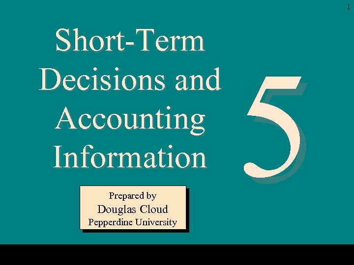 1 Short-Term Decisions and Accounting Information Prepared by Douglas Cloud Pepperdine University 5 