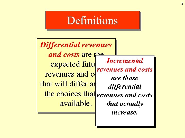 5 Definitions Differential revenues and costs are the Incremental expected future revenues and costs