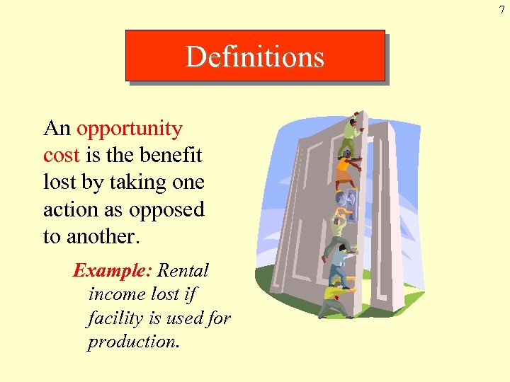 7 Definitions An opportunity cost is the benefit lost by taking one action as