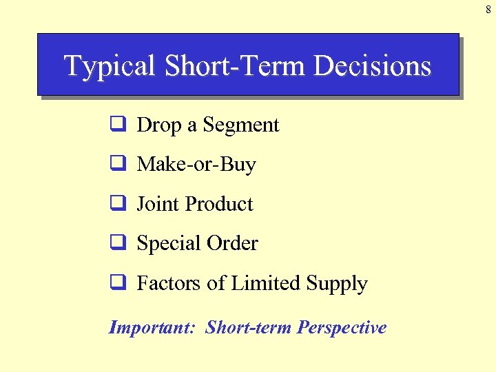 8 Typical Short-Term Decisions q Drop a Segment q Make-or-Buy q Joint Product q