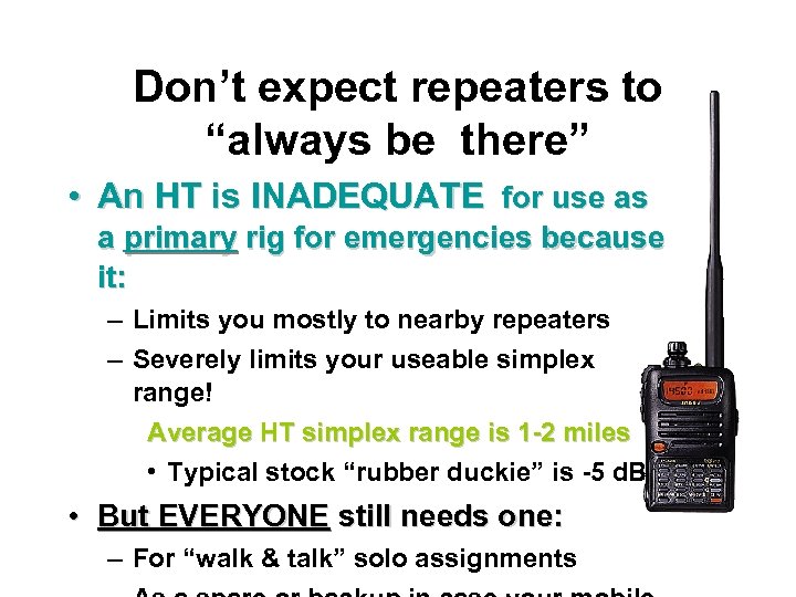 Don’t expect repeaters to “always be there” • An HT is INADEQUATE for use