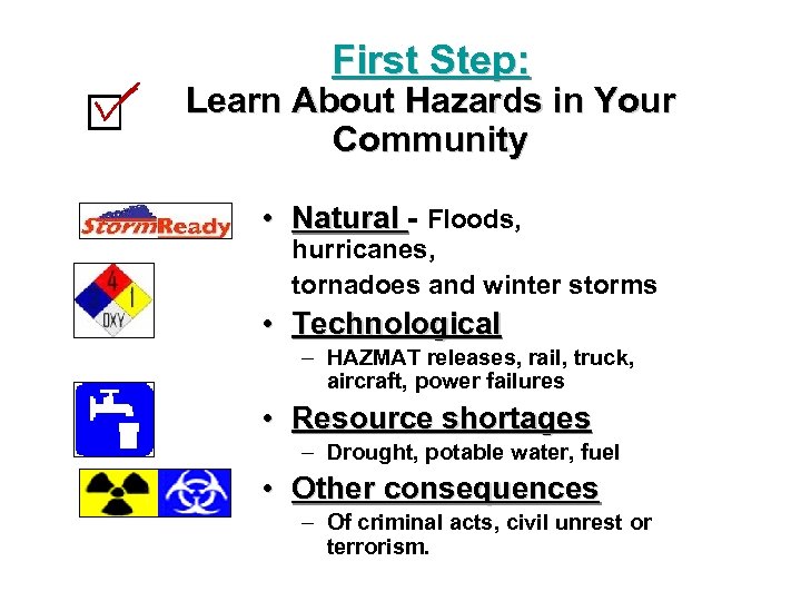 First Step: Learn About Hazards in Your Community • Natural - Floods, hurricanes, tornadoes