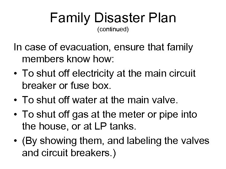 Family Disaster Plan (continued) In case of evacuation, ensure that family members know how: