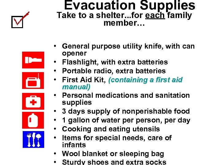 Evacuation Supplies Take to a shelter. . . for each family member… • General