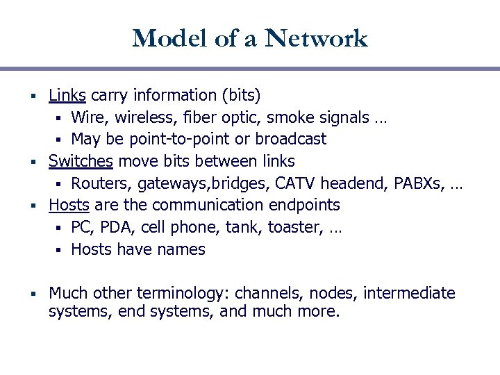 Model of a Network Links carry information (bits) § Wire, wireless, fiber optic, smoke