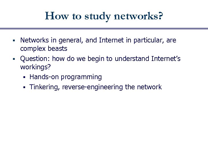 How to study networks? Networks in general, and Internet in particular, are complex beasts
