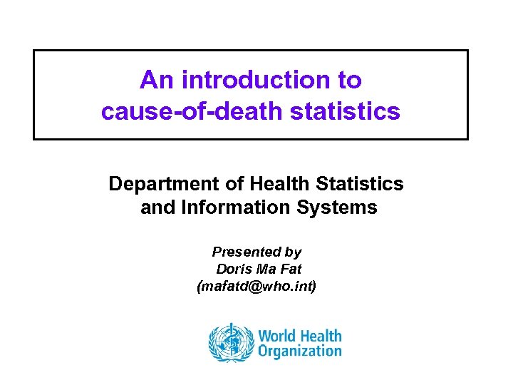 An introduction to cause-of-death statistics Department of Health Statistics and Information Systems Presented by
