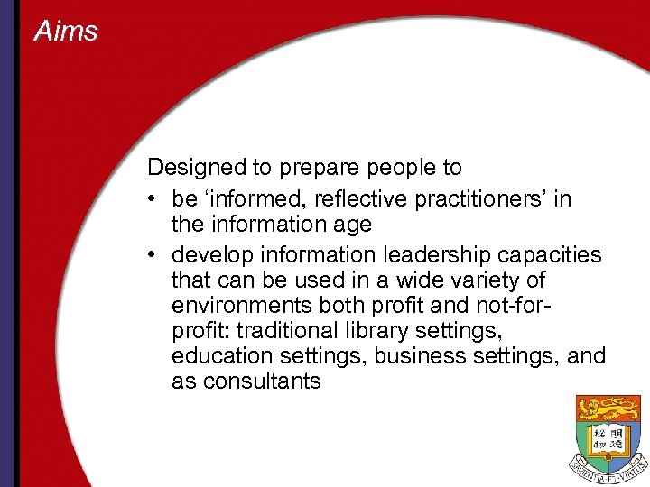 Aims Designed to prepare people to • be ‘informed, reflective practitioners’ in the information