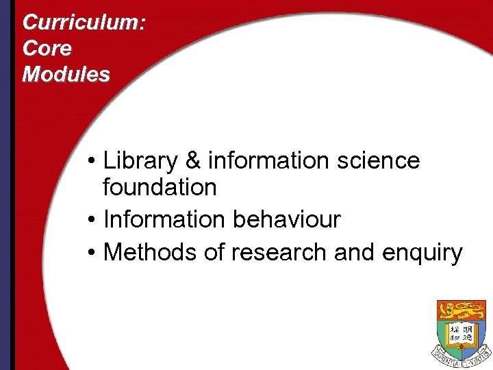 Curriculum: Core Modules • Library & information science foundation • Information behaviour • Methods