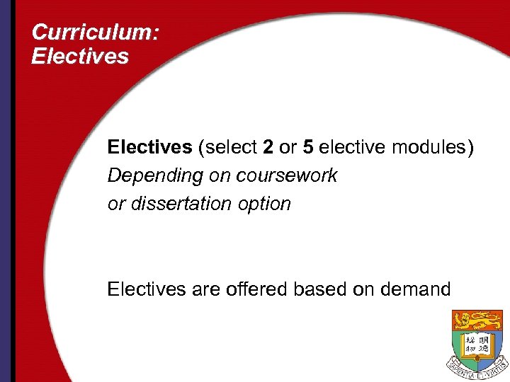 Curriculum: Electives (select 2 or 5 elective modules) Depending on coursework or dissertation option