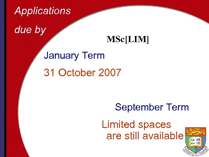 Applications due by MSc[LIM] January Term 31 October 2007 September Term Limited spaces are