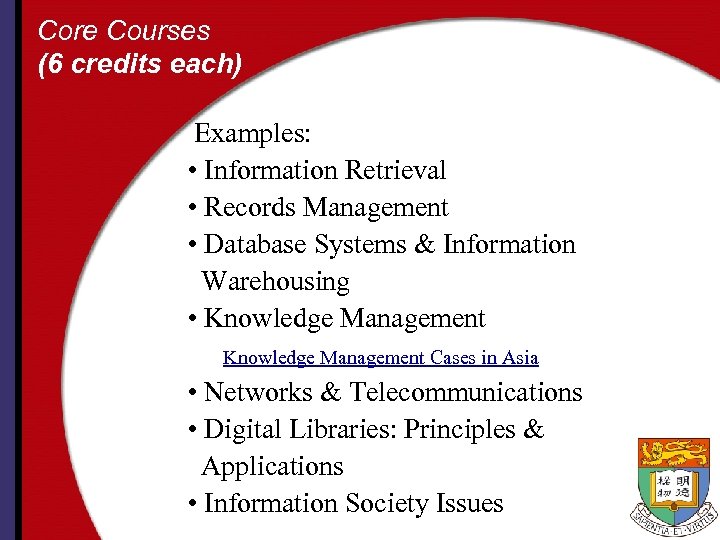 Core Courses (6 credits each) Examples: • Information Retrieval • Records Management • Database