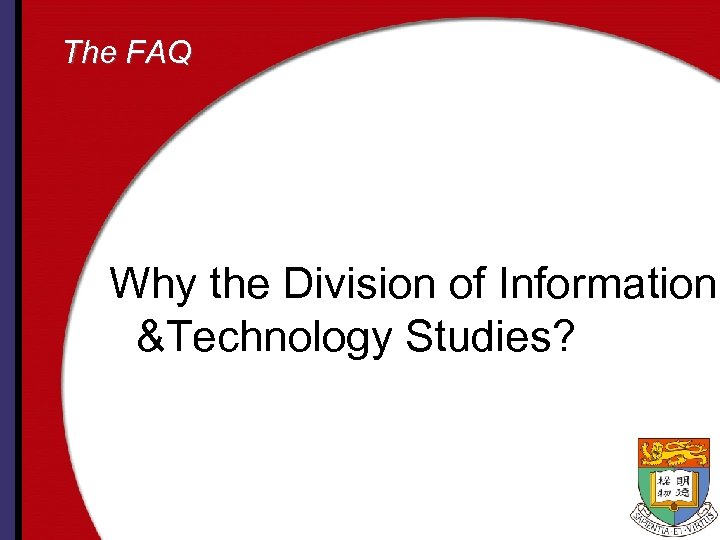 The FAQ Why the Division of Information &Technology Studies? 