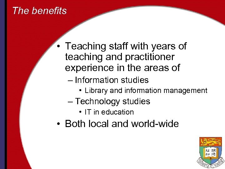 The benefits • Teaching staff with years of teaching and practitioner experience in the