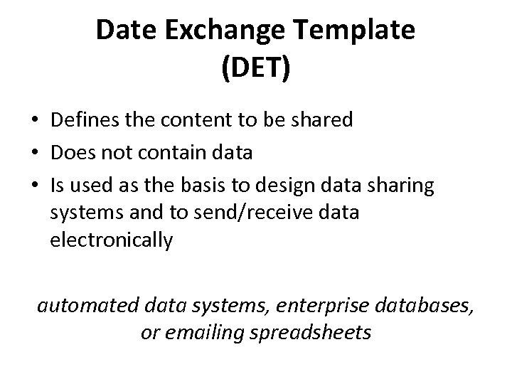 Date Exchange Template (DET) • Defines the content to be shared • Does not
