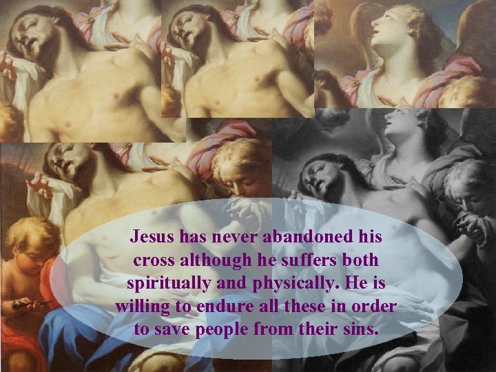 Jesus has never abandoned his cross although he suffers both spiritually and physically. He