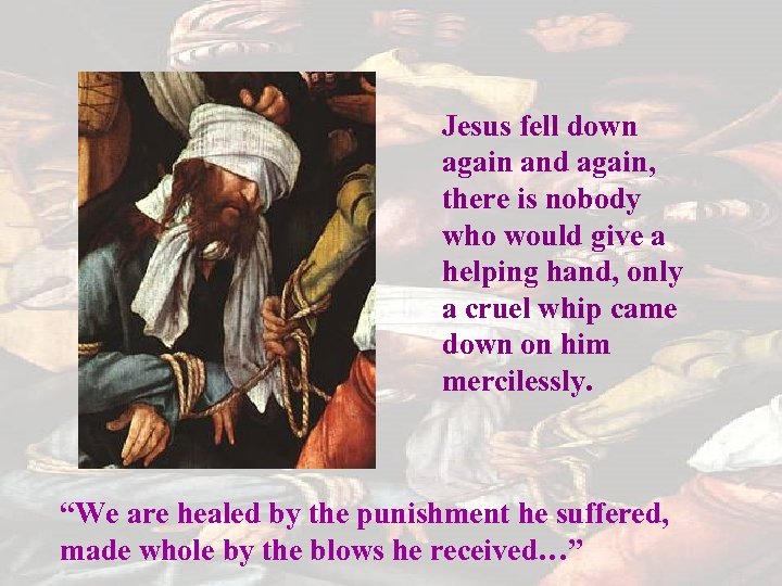 Jesus fell down again and again, there is nobody who would give a helping