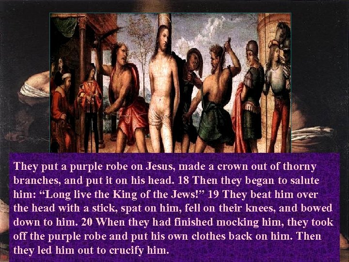 They put a purple robe on Jesus, made a crown out of thorny branches,
