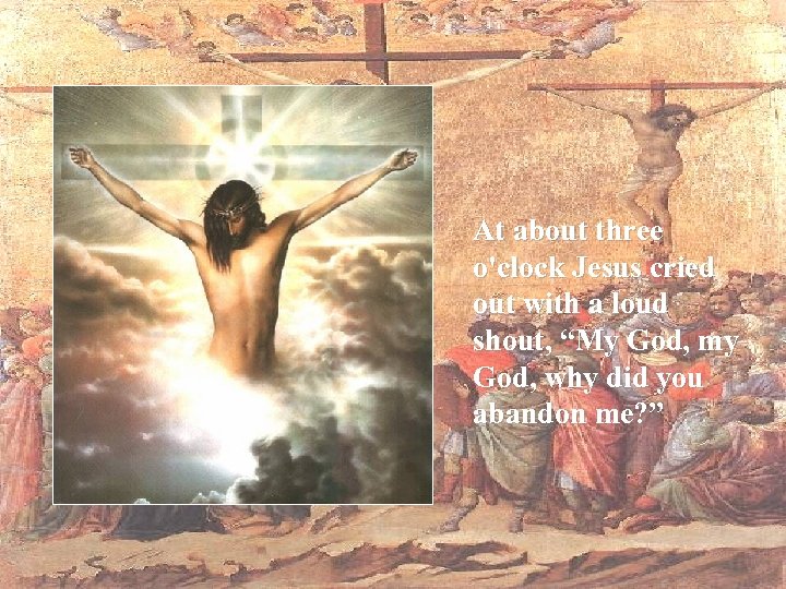 At about three o'clock Jesus cried out with a loud shout, “My God, my